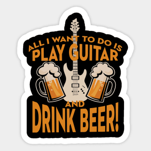 All I Want To Do Is Play Guitar And Drink Beer Sticker